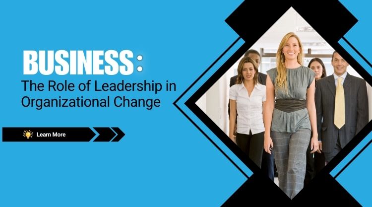 Business: The Role of Leadership in Organizational Change